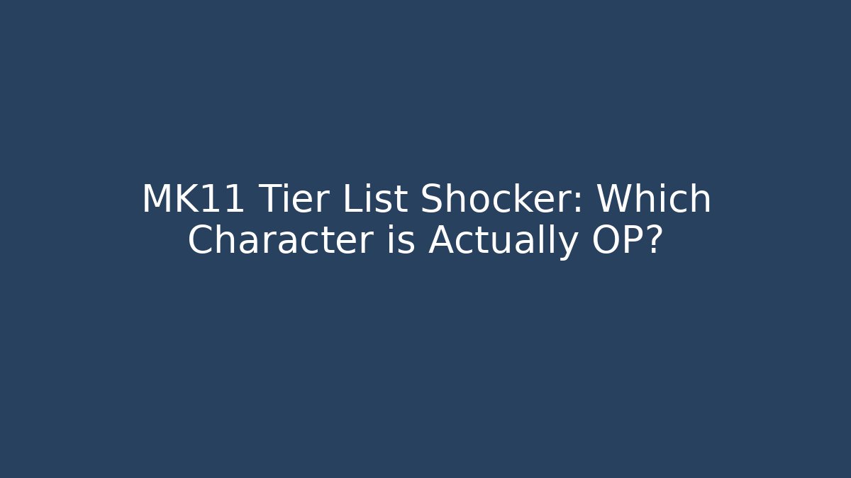 MK11 Tier List Shocker: Which Character is Actually OP?