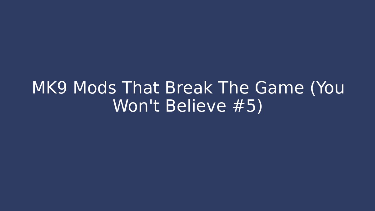 MK9 Mods That Break The Game (You Won't Believe #5)