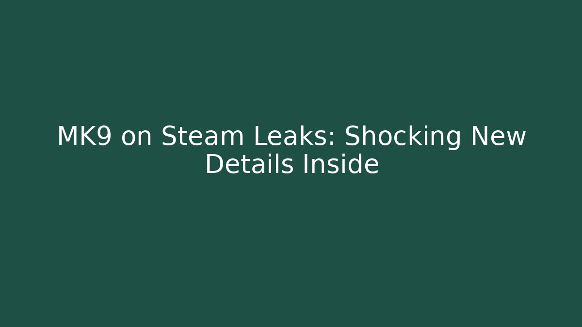 MK9 on Steam Leaks: Shocking New Details Inside