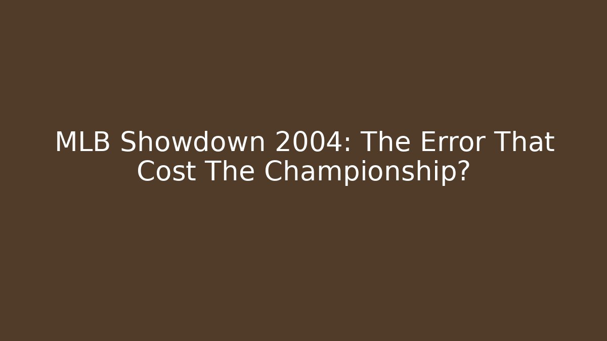 MLB Showdown 2004: The Error That Cost The Championship?