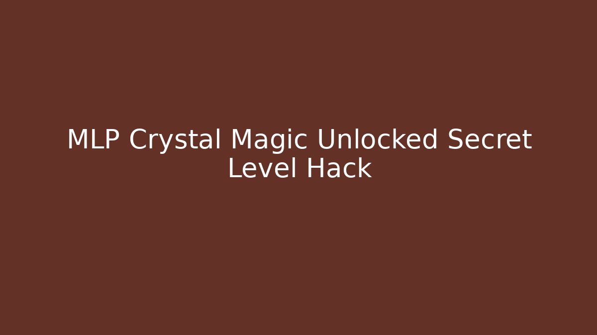 MLP Crystal Magic Unlocked Secret Level Hack