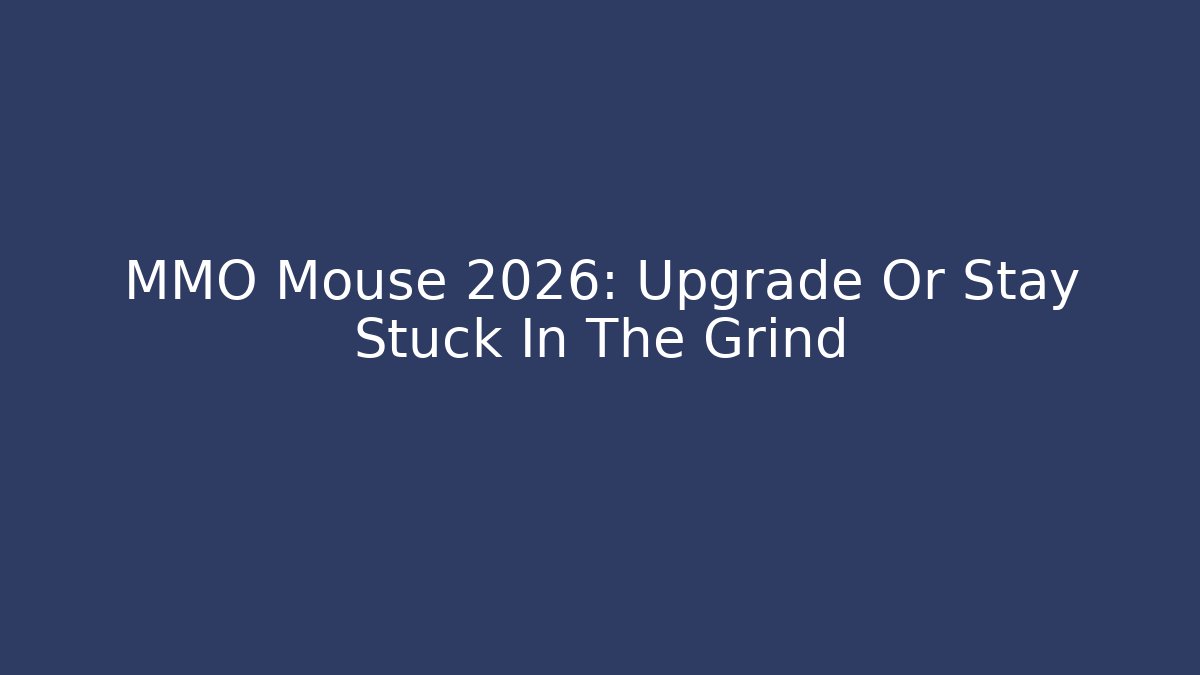 MMO Mouse 2026: Upgrade Or Stay Stuck In The Grind