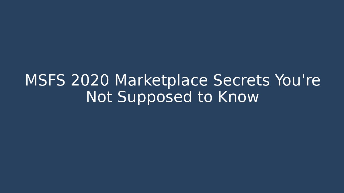 MSFS 2020 Marketplace Secrets You're Not Supposed to Know