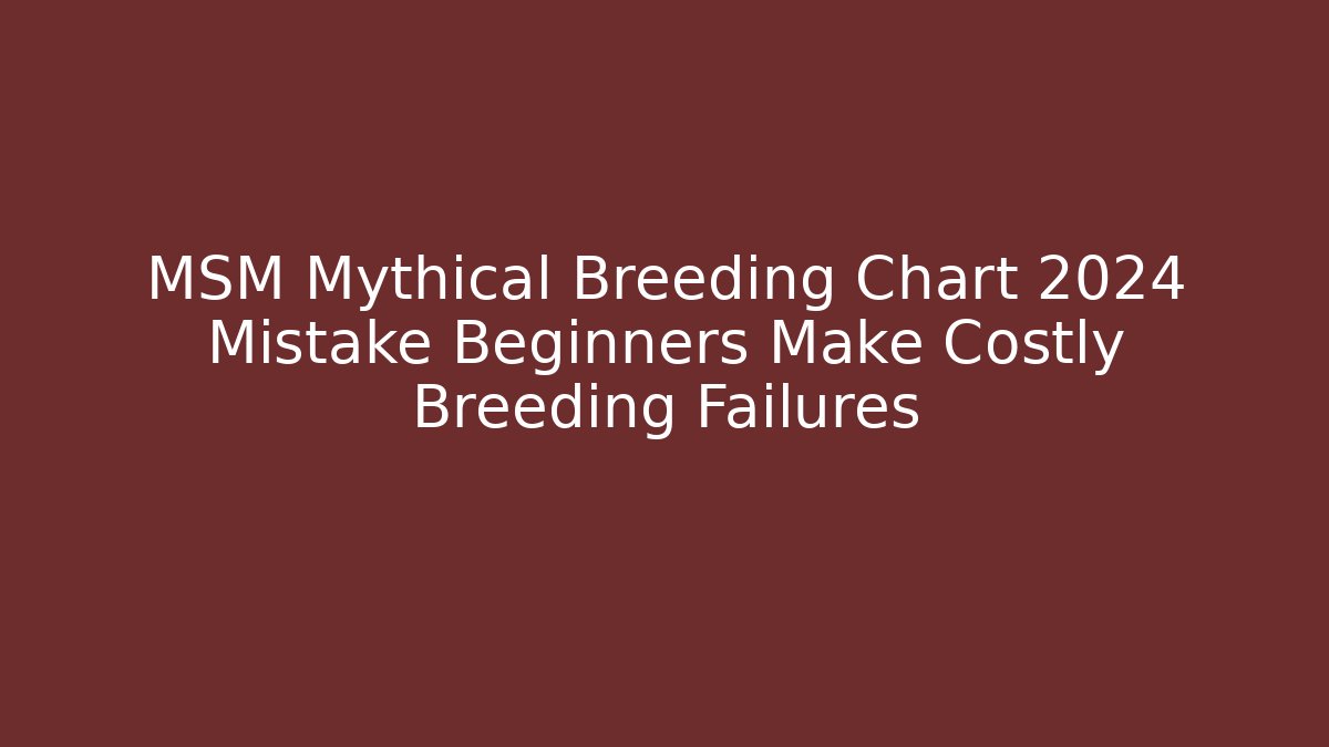 MSM Mythical Breeding Chart 2024 Mistake Beginners Make Costly Breeding Failures