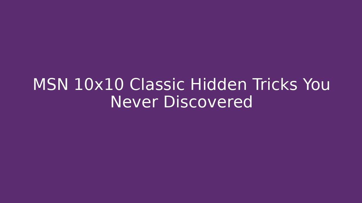 MSN 10x10 Classic Hidden Tricks You Never Discovered