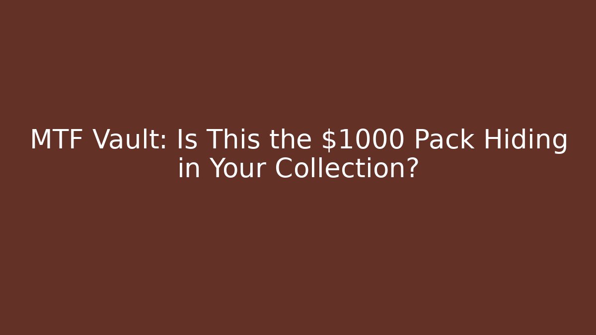 MTF Vault: Is This the $1000 Pack Hiding in Your Collection?