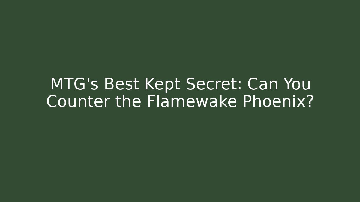 MTG's Best Kept Secret: Can You Counter the Flamewake Phoenix?