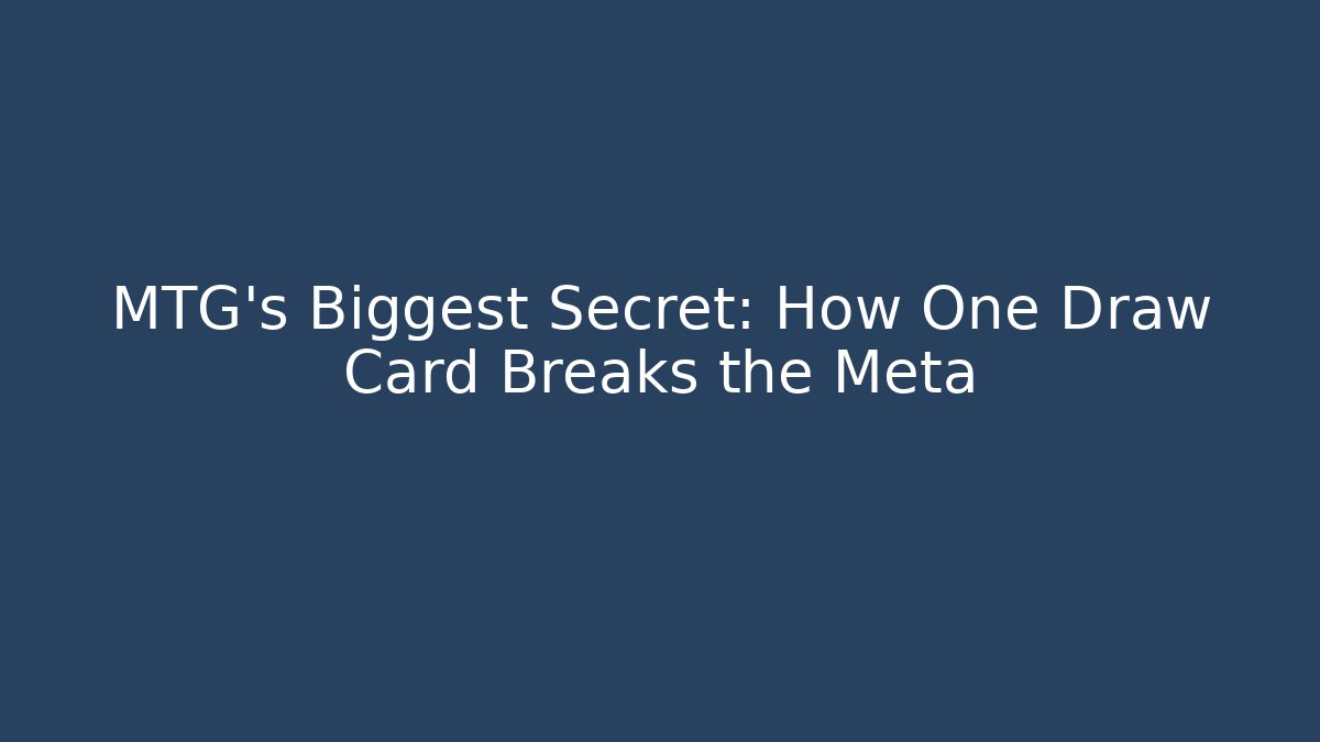 MTG's Biggest Secret: How One Draw Card Breaks the Meta