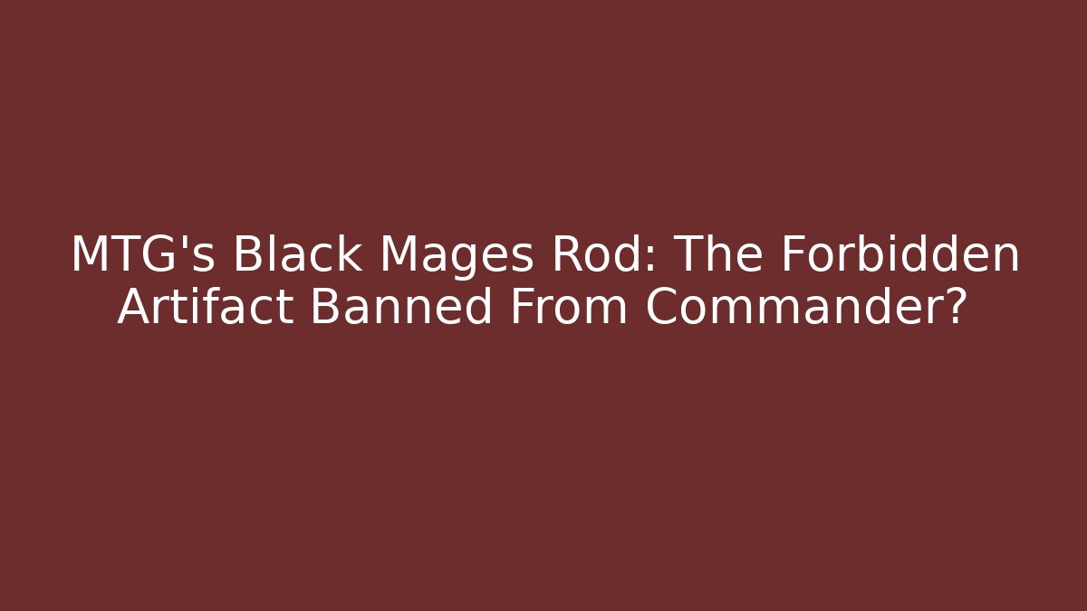 MTG's Black Mages Rod: The Forbidden Artifact Banned From Commander?