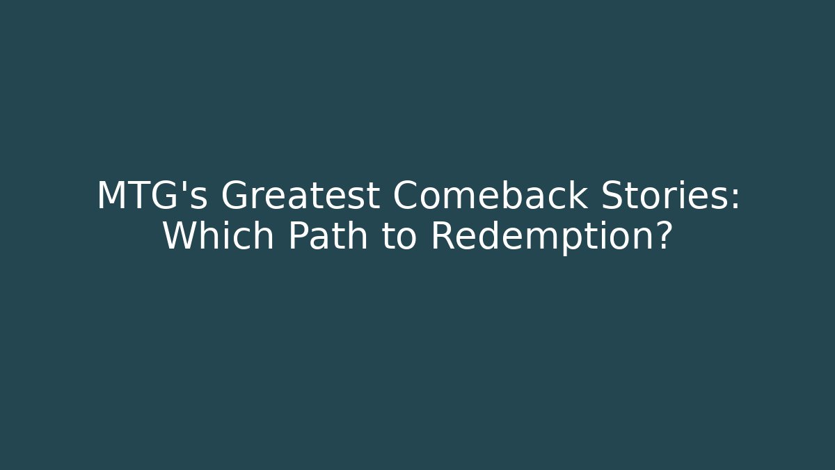 MTG's Greatest Comeback Stories: Which Path to Redemption?