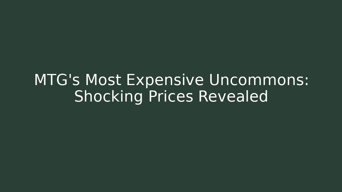 MTG's Most Expensive Uncommons: Shocking Prices Revealed - Andrea Zevedo