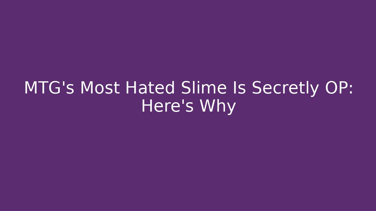 MTG's Most Hated Slime Is Secretly OP: Here's Why