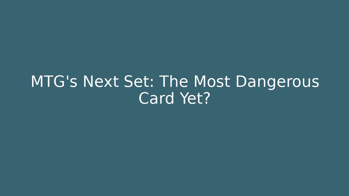 MTG's Next Set: The Most Dangerous Card Yet? - Andrea Zevedo