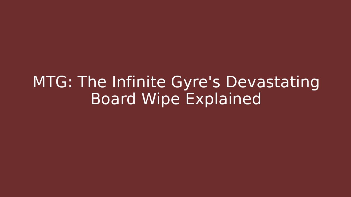 MTG: The Infinite Gyre's Devastating Board Wipe Explained