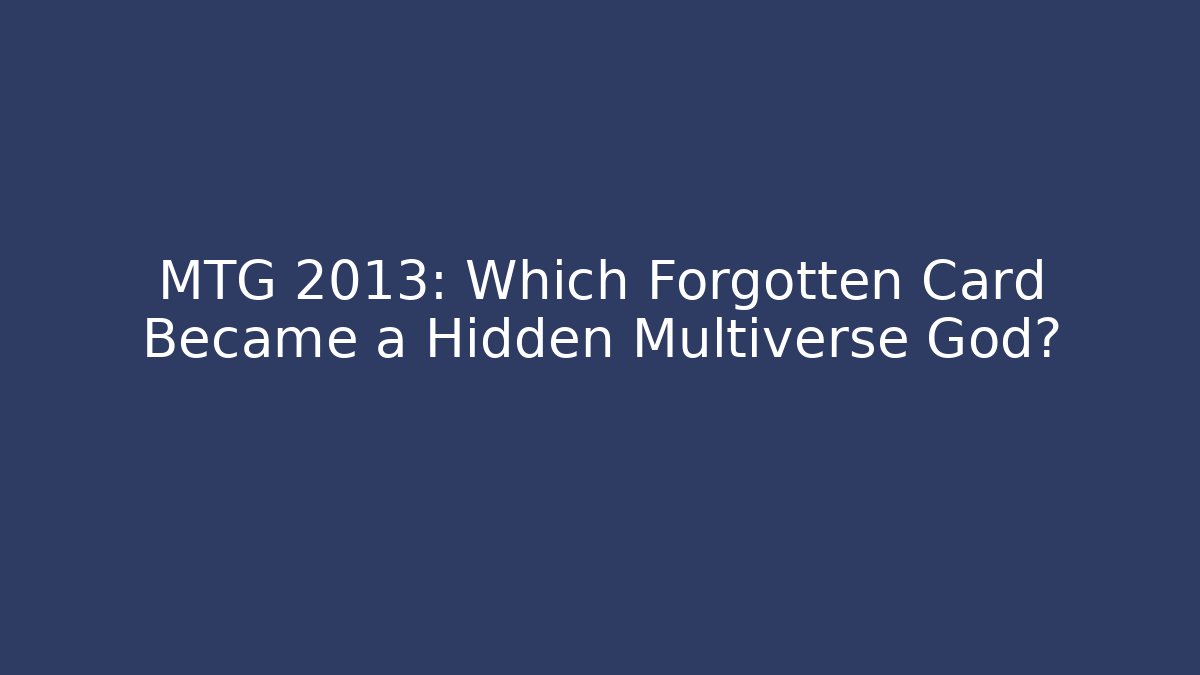 MTG 2013: Which Forgotten Card Became a Hidden Multiverse God? - Andrea Zevedo
