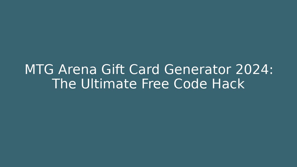 MTG Arena Gift Card Generator 2024: The Ultimate Free Code Hack