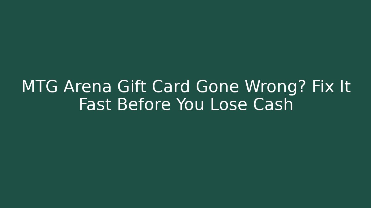 MTG Arena Gift Card Gone Wrong? Fix It Fast Before You Lose Cash
