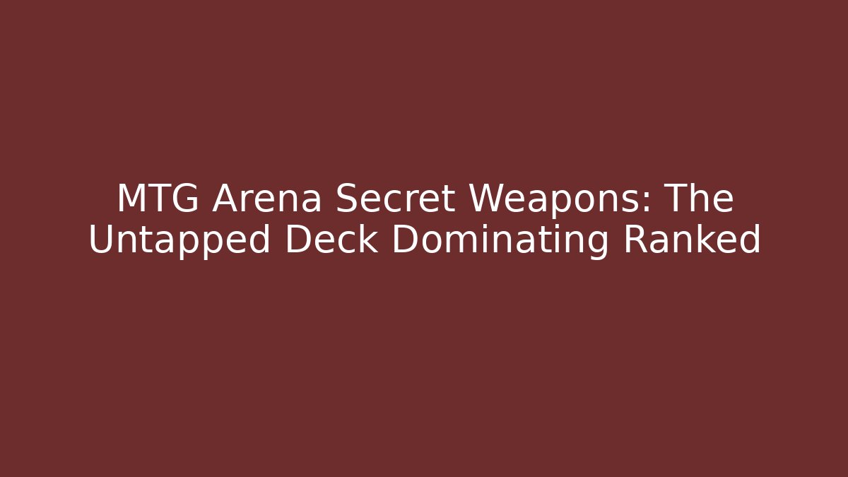 MTG Arena Secret Weapons: The Untapped Deck Dominating Ranked