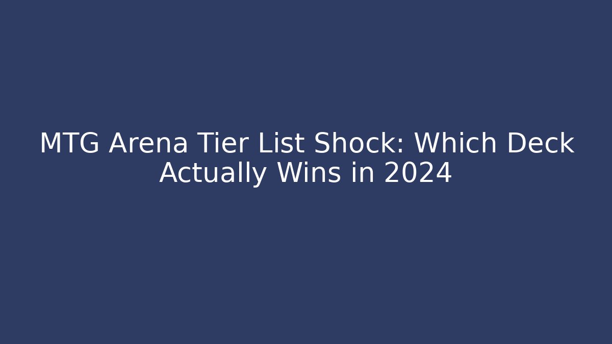 MTG Arena Tier List Shock: Which Deck Actually Wins in 2024