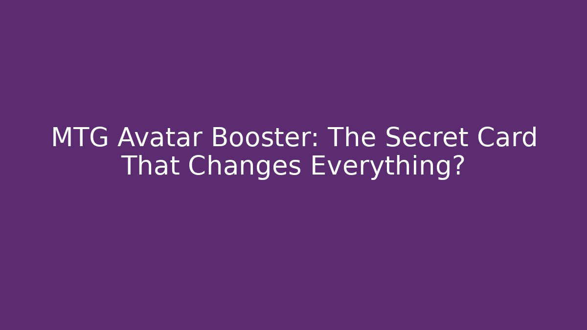 MTG Avatar Booster: The Secret Card That Changes Everything?