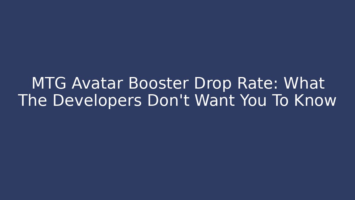 MTG Avatar Booster Drop Rate: What The Developers Don't Want You To Know