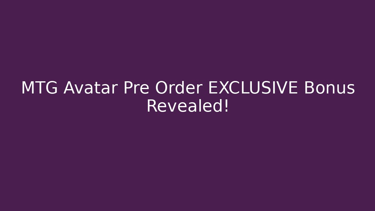 MTG Avatar Pre Order EXCLUSIVE Bonus Revealed!