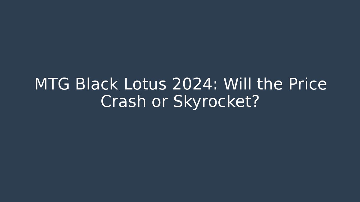 MTG Black Lotus 2024: Will the Price Crash or Skyrocket?