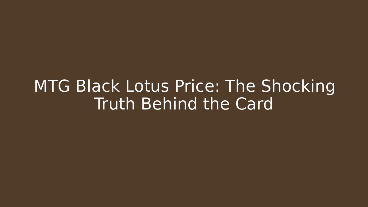 MTG Black Lotus Price: The Shocking Truth Behind the Card