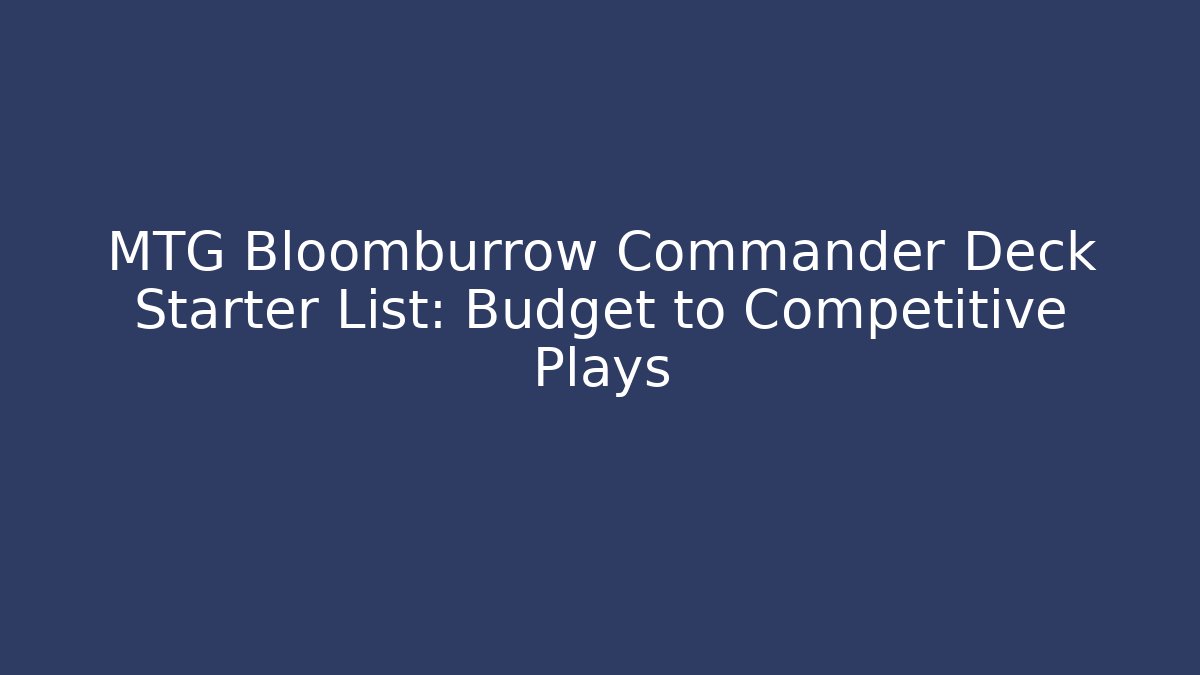 MTG Bloomburrow Commander Deck Starter List: Budget to Competitive Plays