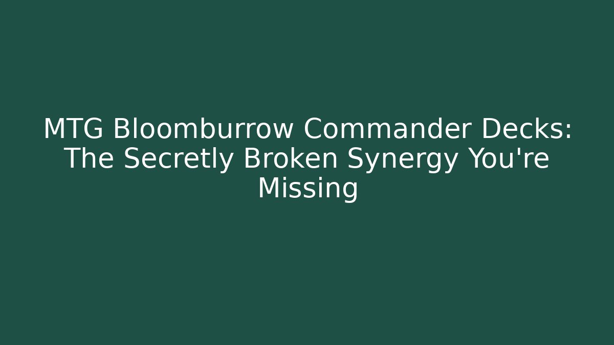 MTG Bloomburrow Commander Decks: The Secretly Broken Synergy You’re Missing