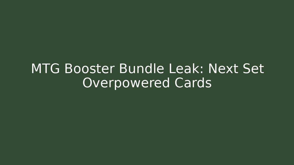 MTG Booster Bundle Leak: Next Set Overpowered Cards