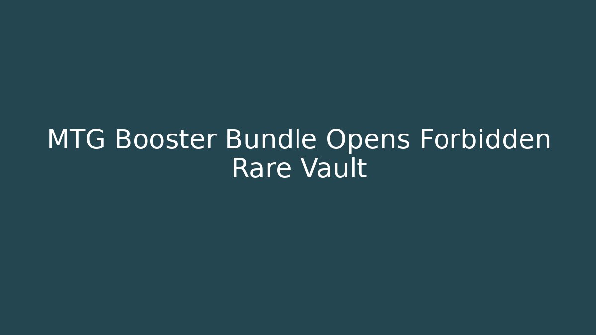 MTG Booster Bundle Opens Forbidden Rare Vault