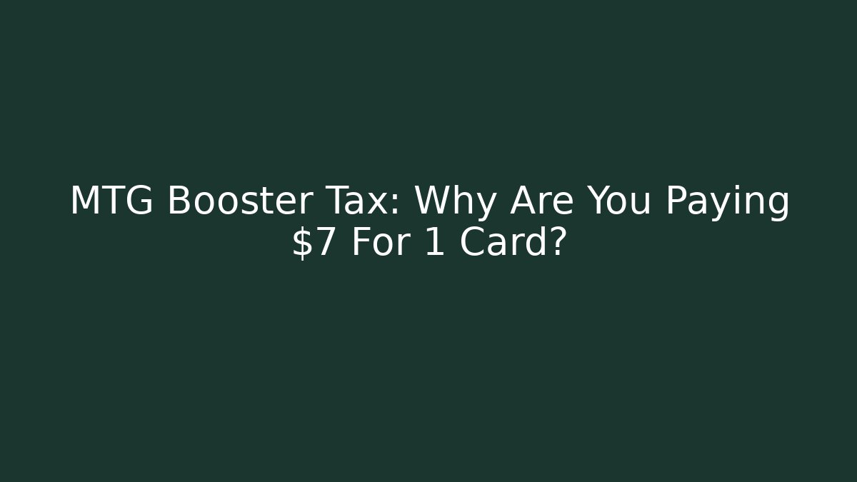 MTG Booster Tax: Why Are You Paying $7 For 1 Card?