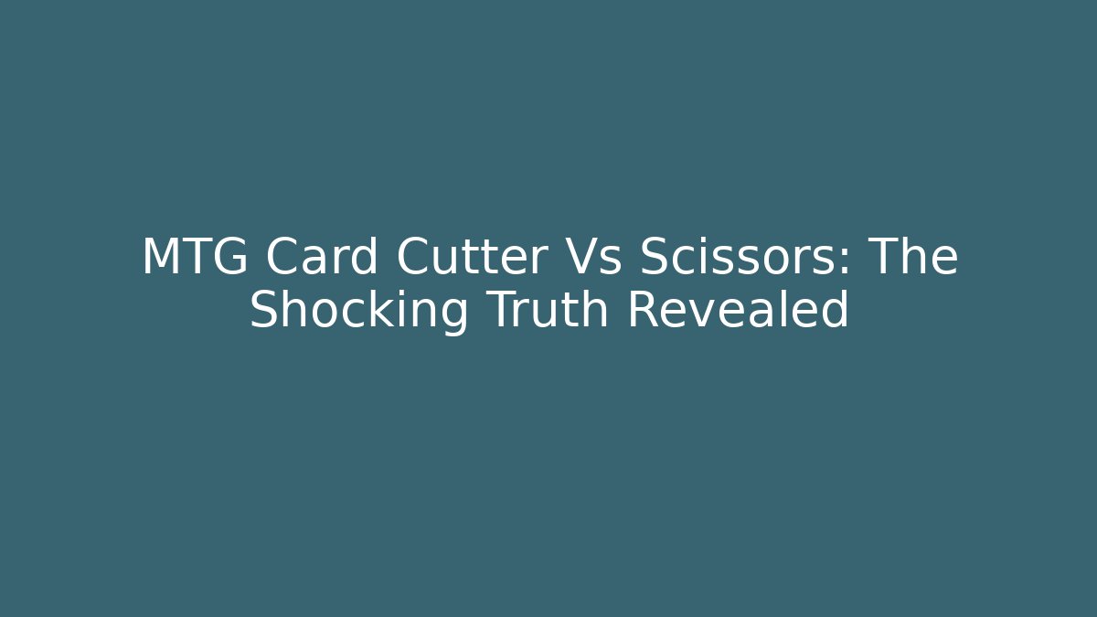 MTG Card Cutter Vs Scissors: The Shocking Truth Revealed