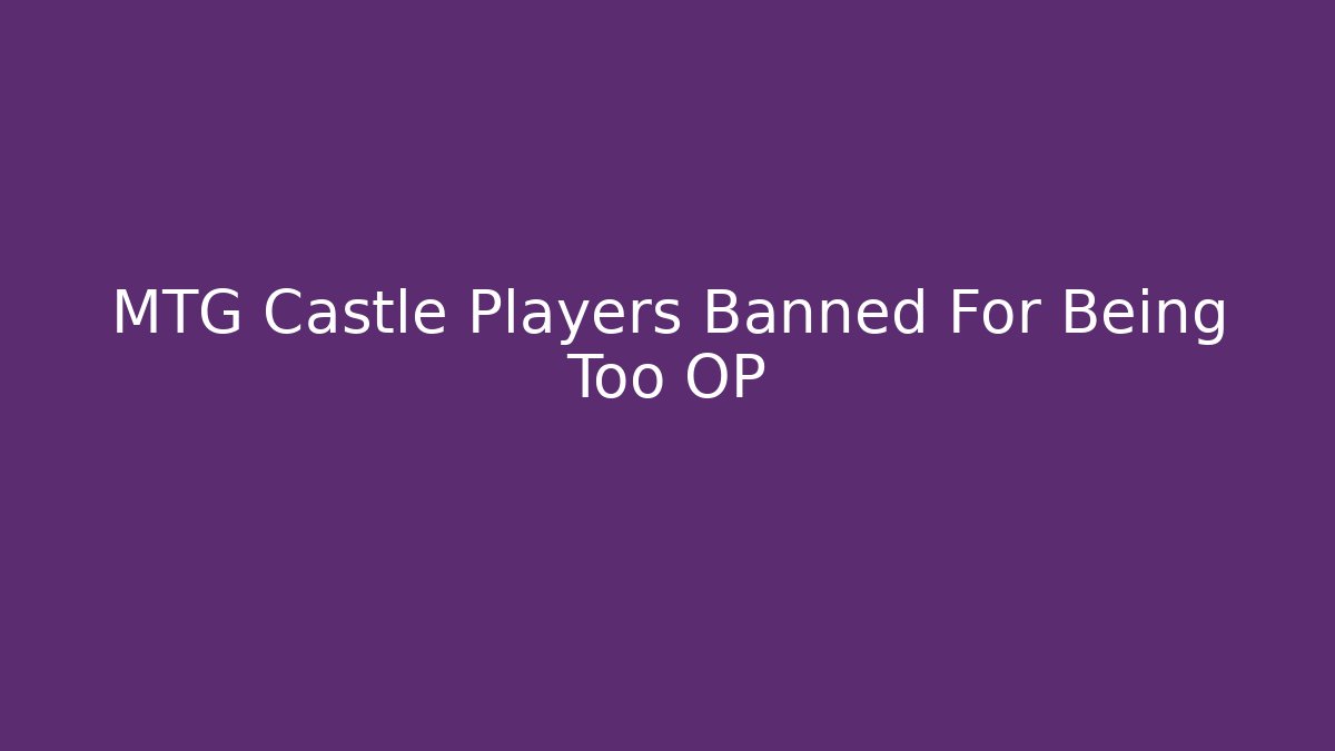 MTG Castle Players Banned For Being Too OP