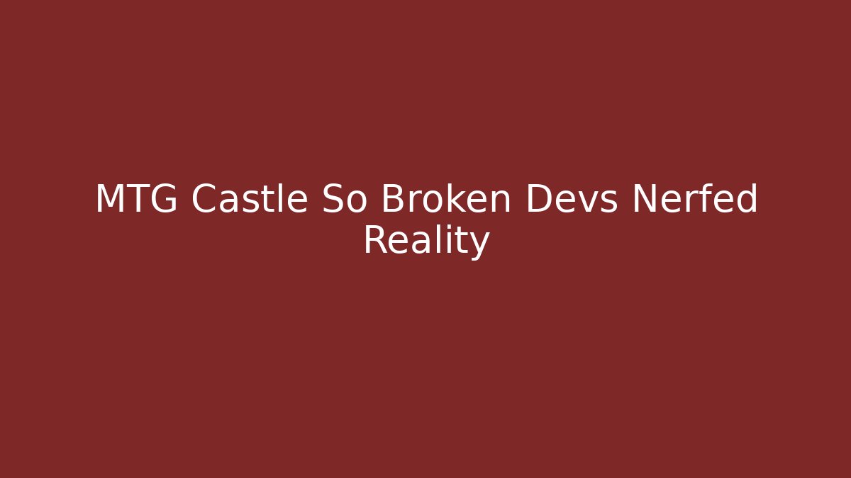 MTG Castle So Broken Devs Nerfed Reality