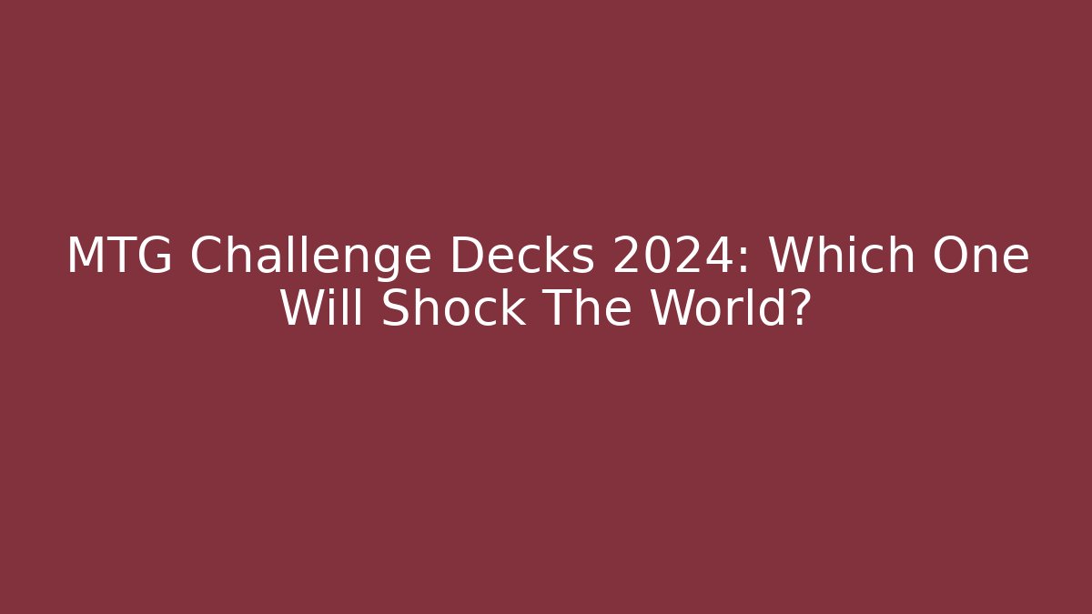 MTG Challenge Decks 2024: Which One Will Shock The World? - Andrea Zevedo