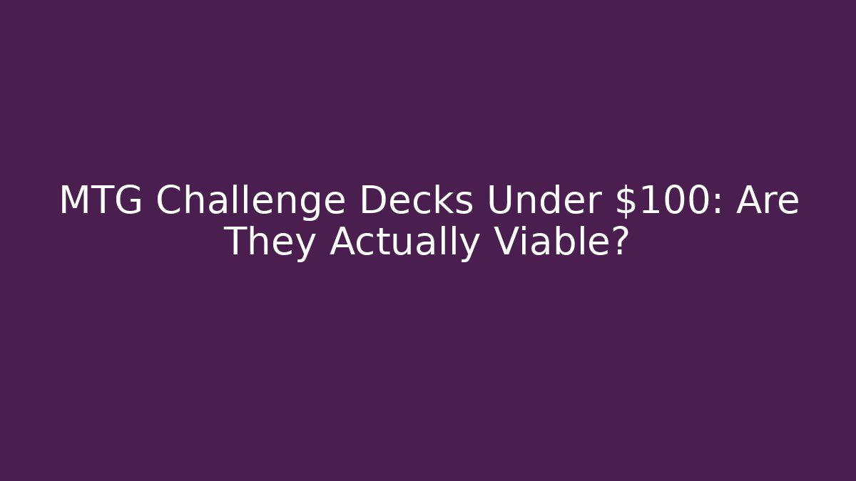MTG Challenge Decks Under $100: Are They Actually Viable?