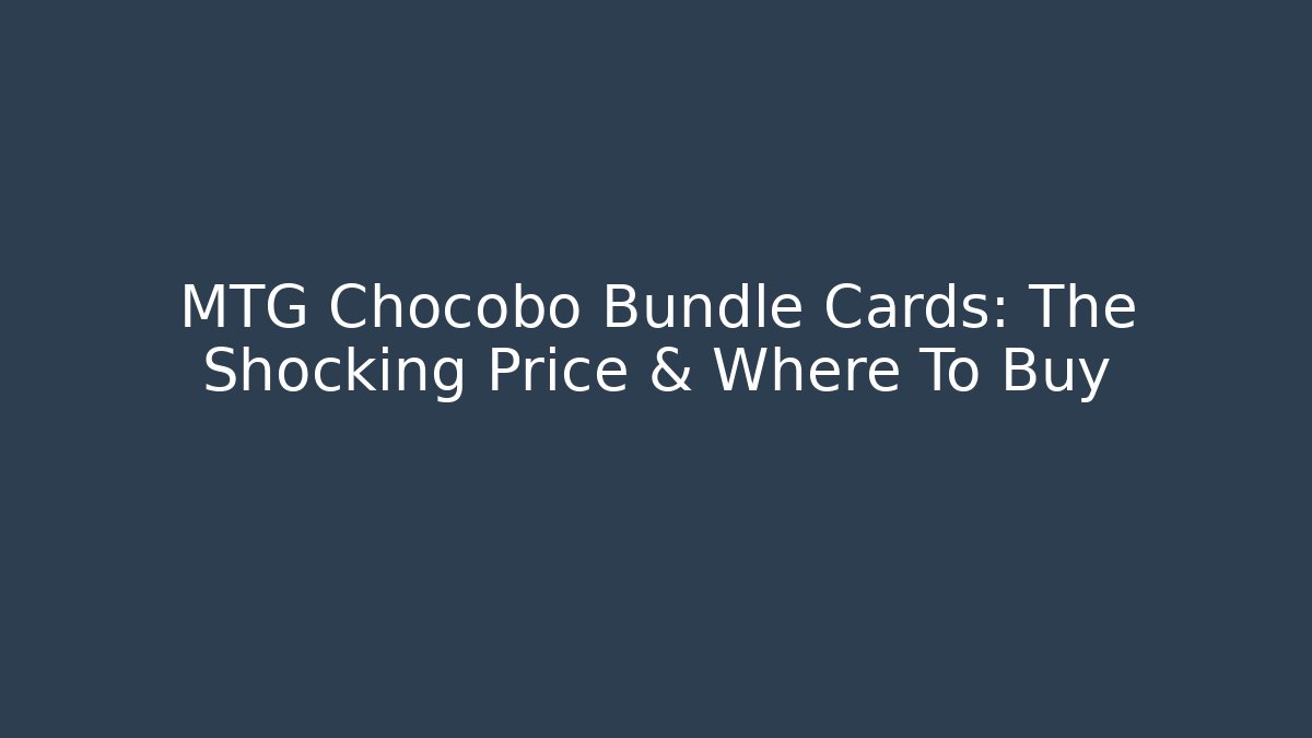 MTG Chocobo Bundle Cards: The Shocking Price & Where To Buy - Andrea Zevedo