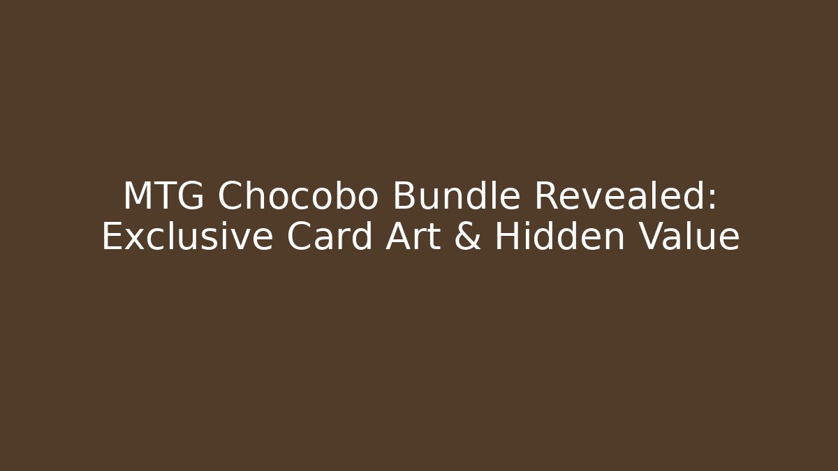 MTG Chocobo Bundle Revealed: Exclusive Card Art & Hidden Value