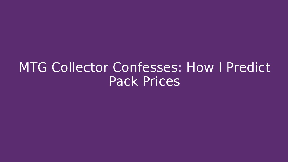 MTG Collector Confesses: How I Predict Pack Prices