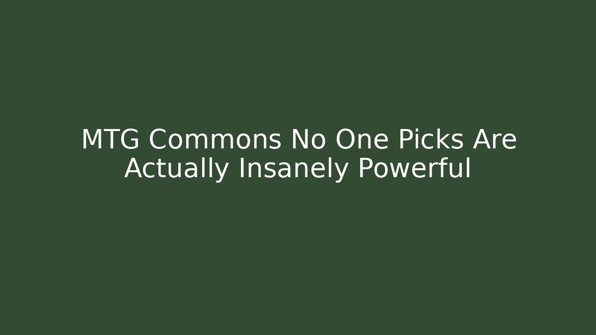 MTG Commons No One Picks Are Actually Insanely Powerful - Andrea Zevedo