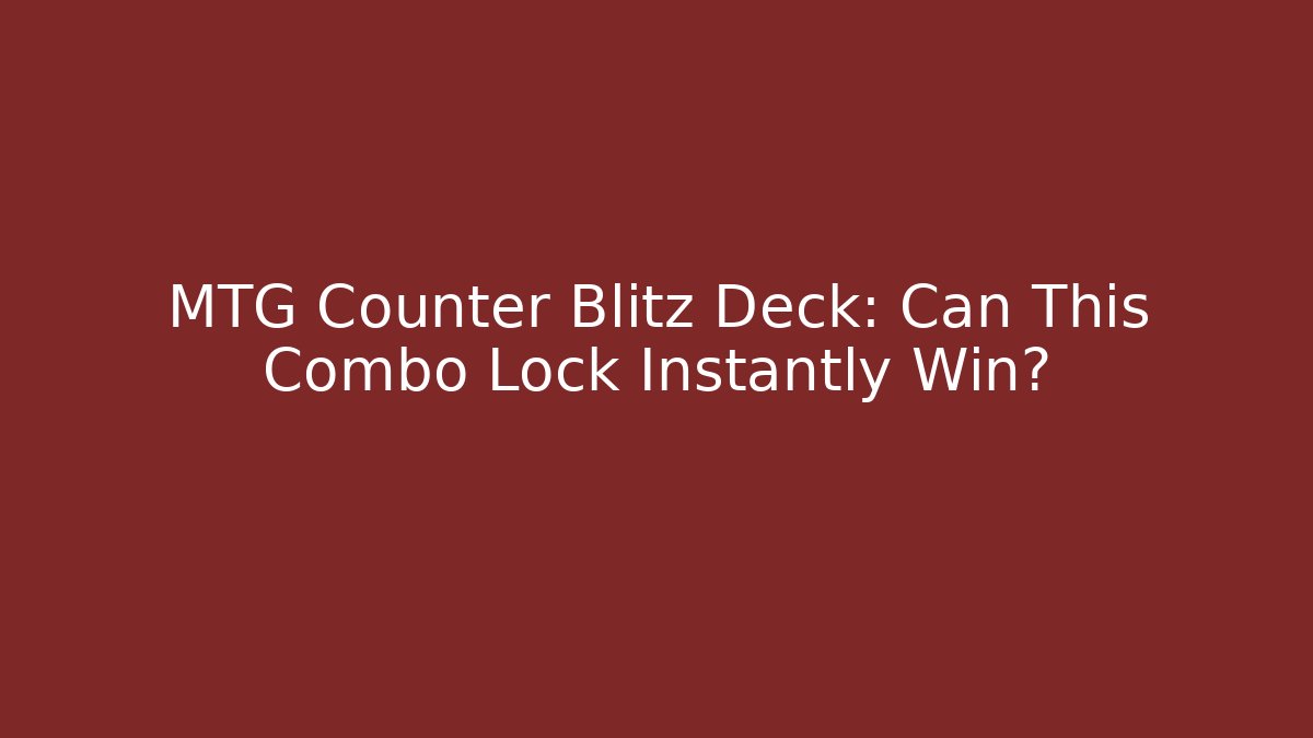 MTG Counter Blitz Deck: Can This Combo Lock Instantly Win?