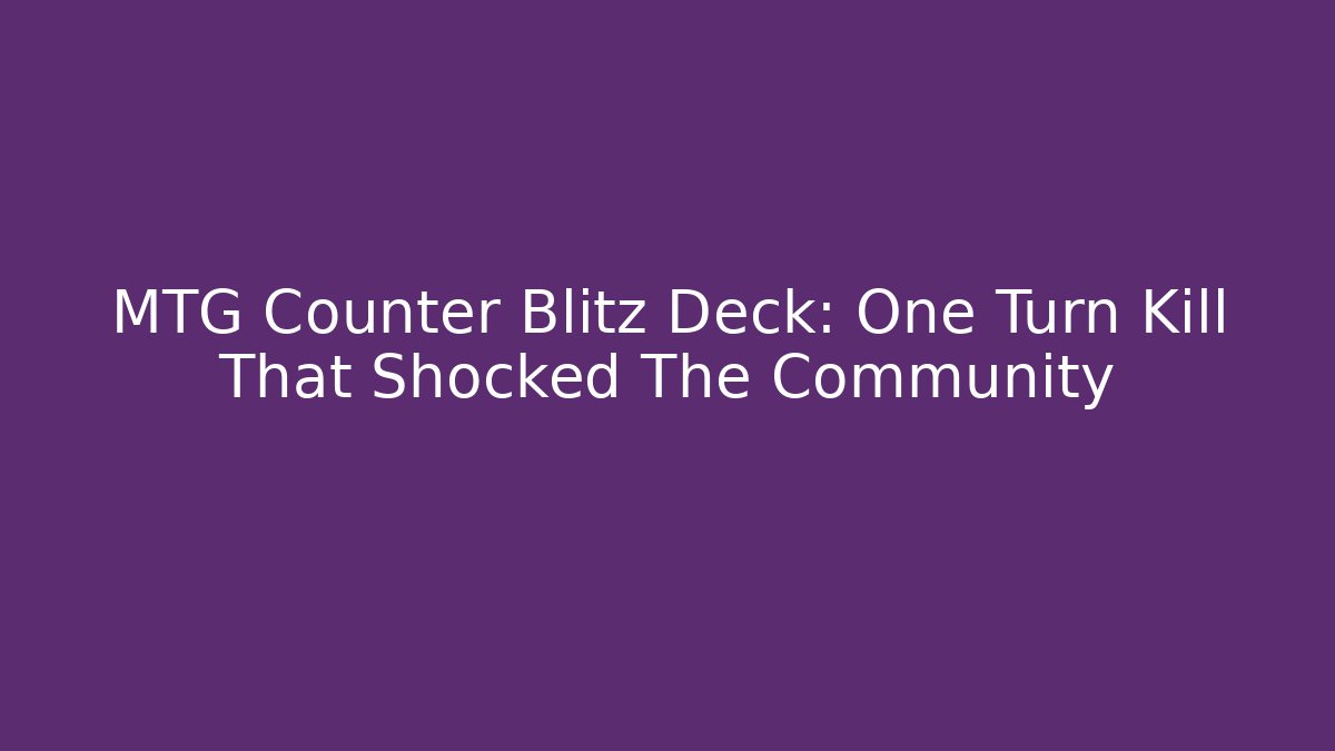 MTG Counter Blitz Deck: One Turn Kill That Shocked The Community