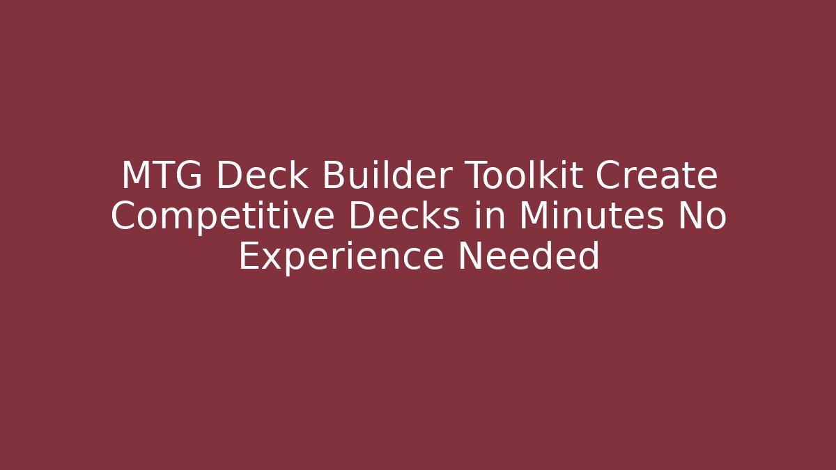 MTG Deck Builder Toolkit Create Competitive Decks in Minutes No Experience Needed