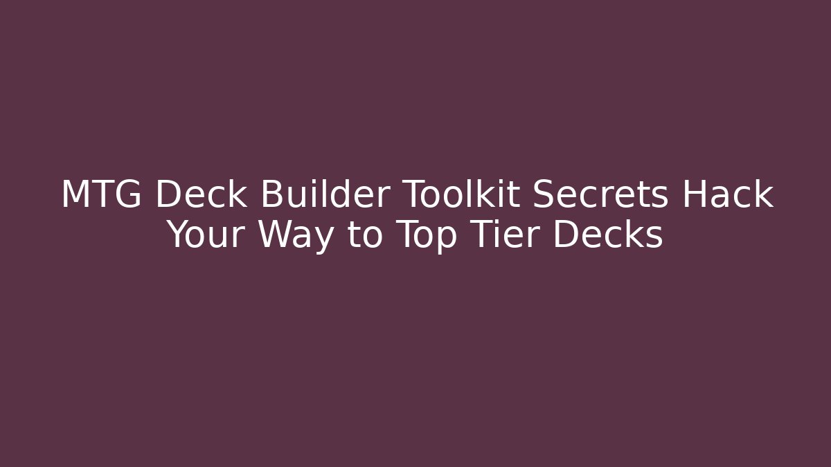 MTG Deck Builder Toolkit Secrets Hack Your Way to Top Tier Decks
