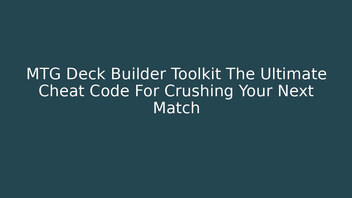 MTG Deck Builder Toolkit The Ultimate Cheat Code For Crushing Your Next Match - Andrea Zevedo