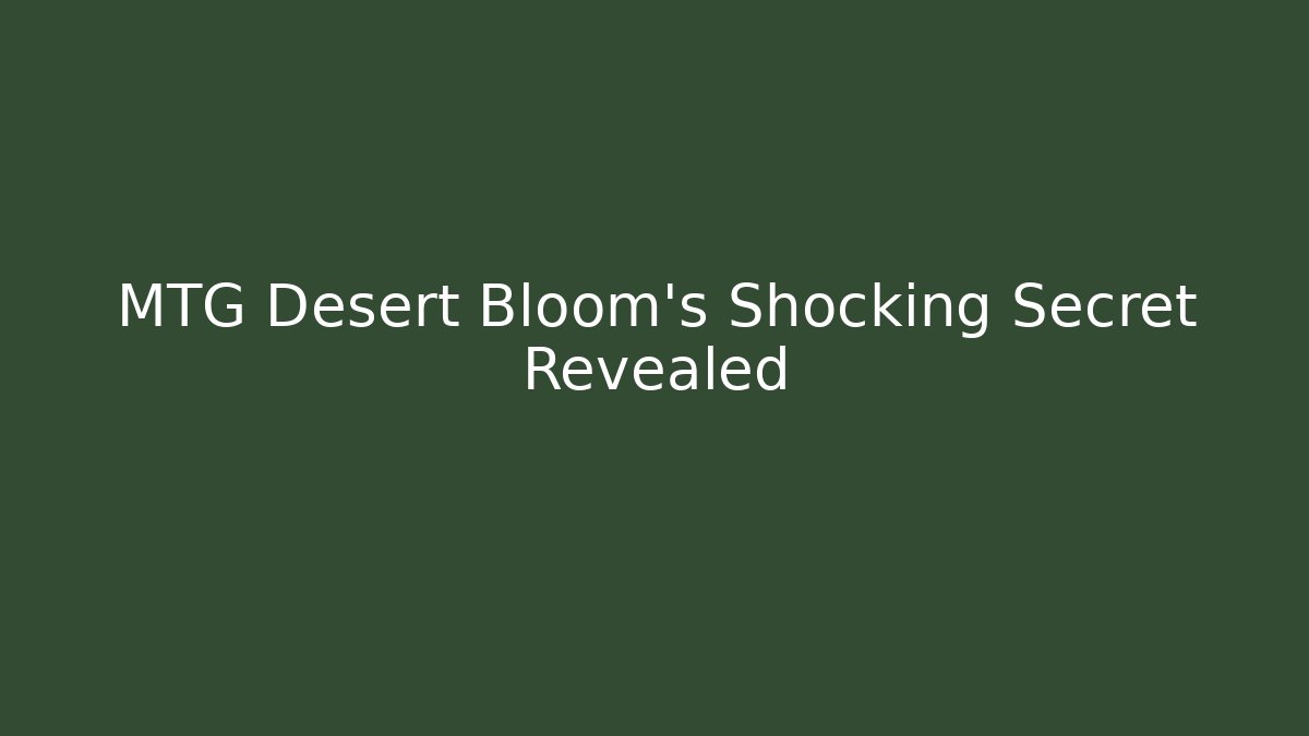 MTG Desert Bloom's Shocking Secret Revealed