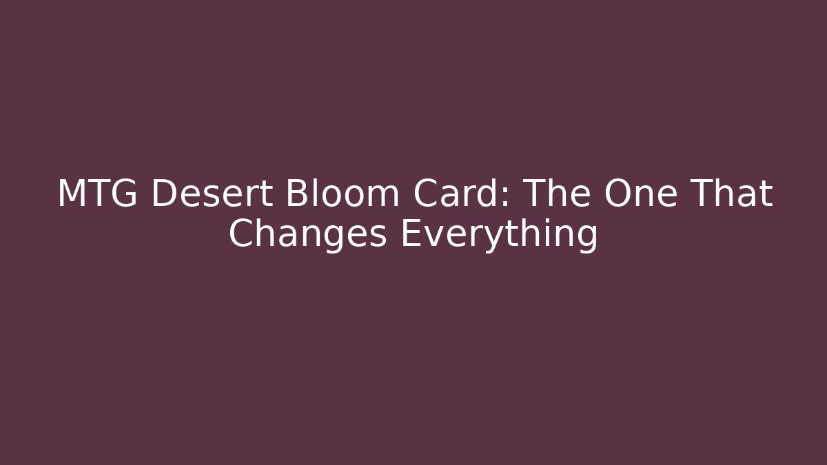 MTG Desert Bloom Card: The One That Changes Everything