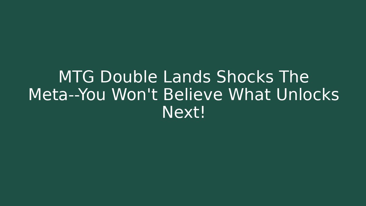 MTG Double Lands Shocks The Meta—You Won’t Believe What Unlocks Next!